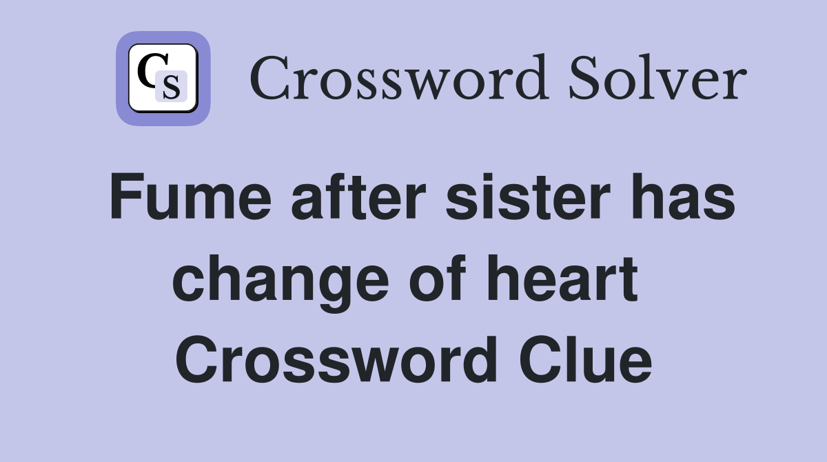 Fume after sister has change of heart  Crossword Clue