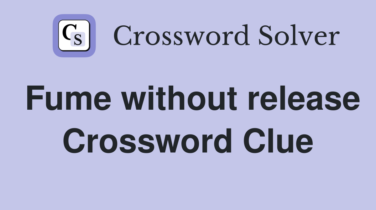 Fume without release Crossword Clue