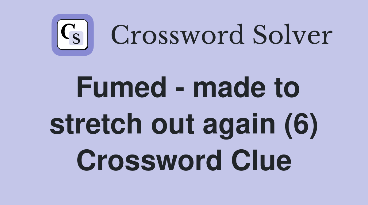 Fumed - made to stretch out again (6) Crossword Clue