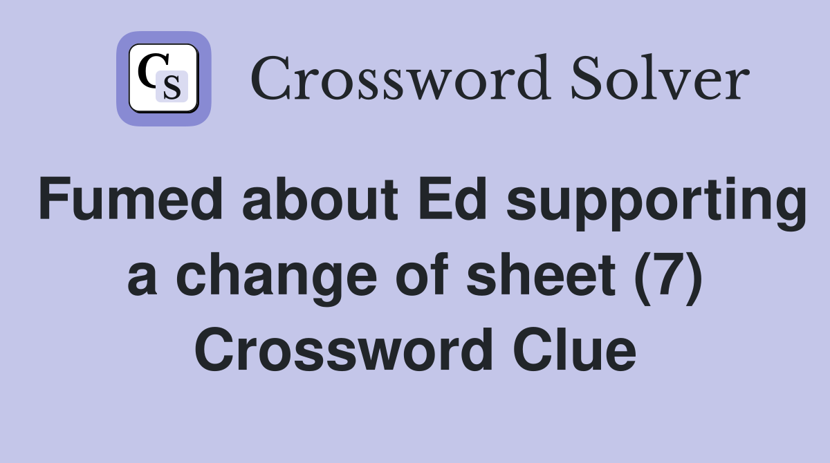 Fumed about Ed supporting a change of sheet (7) Crossword Clue