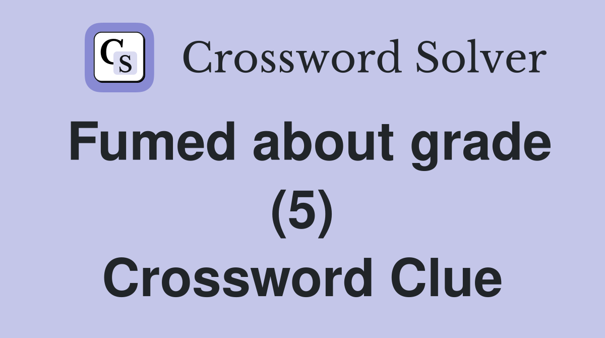 Fumed about grade (5) Crossword Clue