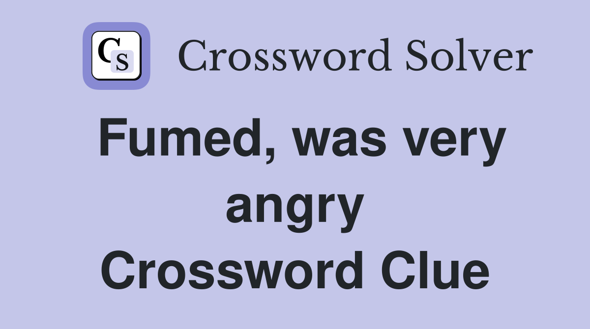 Fumed, was very angry Crossword Clue