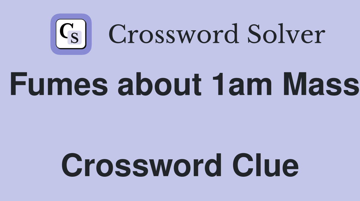 Fumes about 1am Mass  Crossword Clue