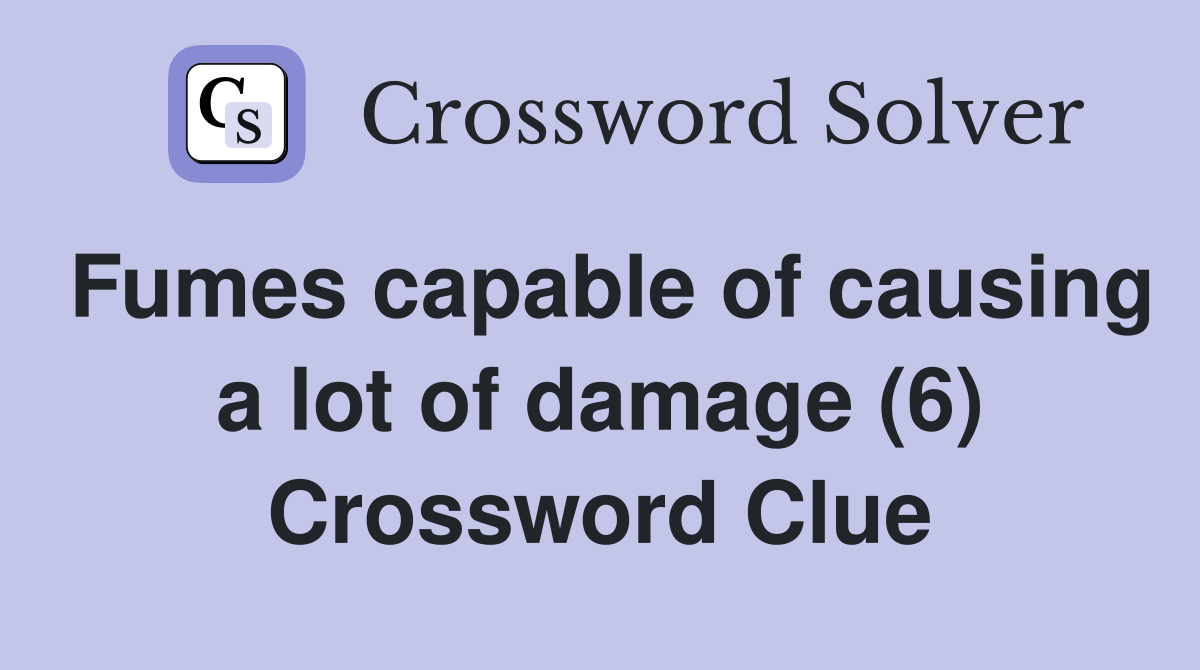Fumes capable of causing a lot of damage (6) Crossword Clue