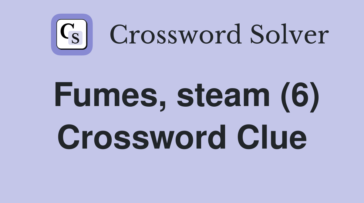 Fumes, steam (6) Crossword Clue