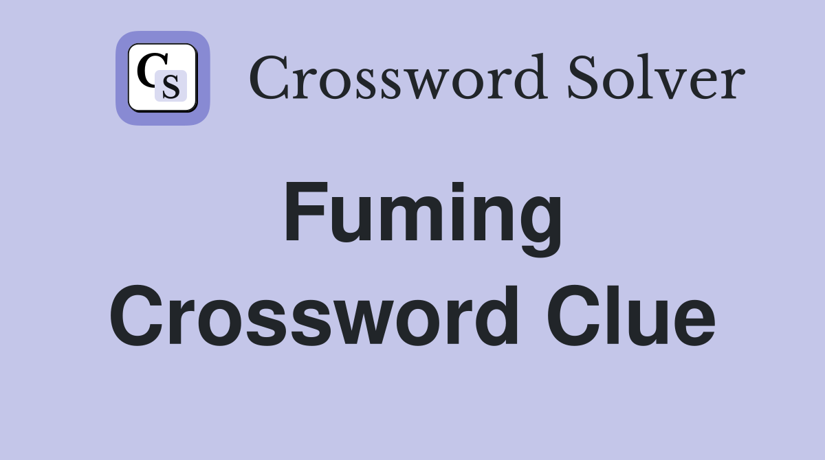 Fuming Crossword Clue Answers Crossword Solver