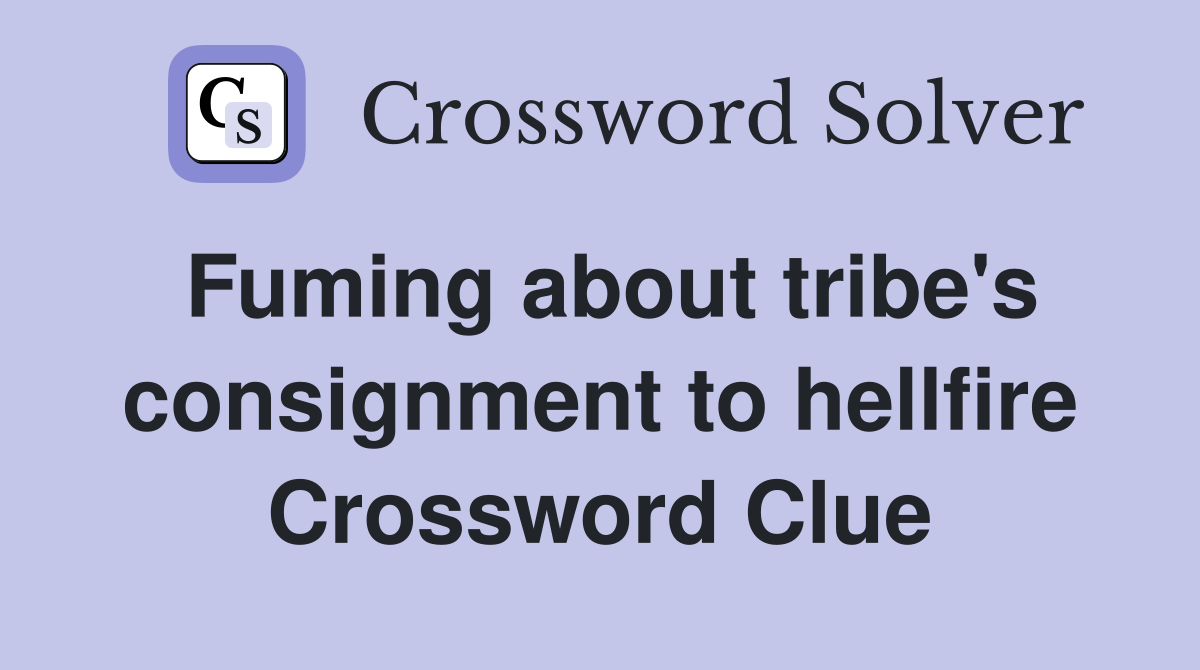 Fuming about tribe's consignment to hellfire Crossword Clue