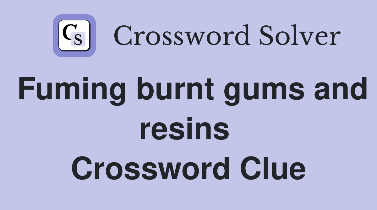 Fuming burnt gums and resins  Crossword Clue