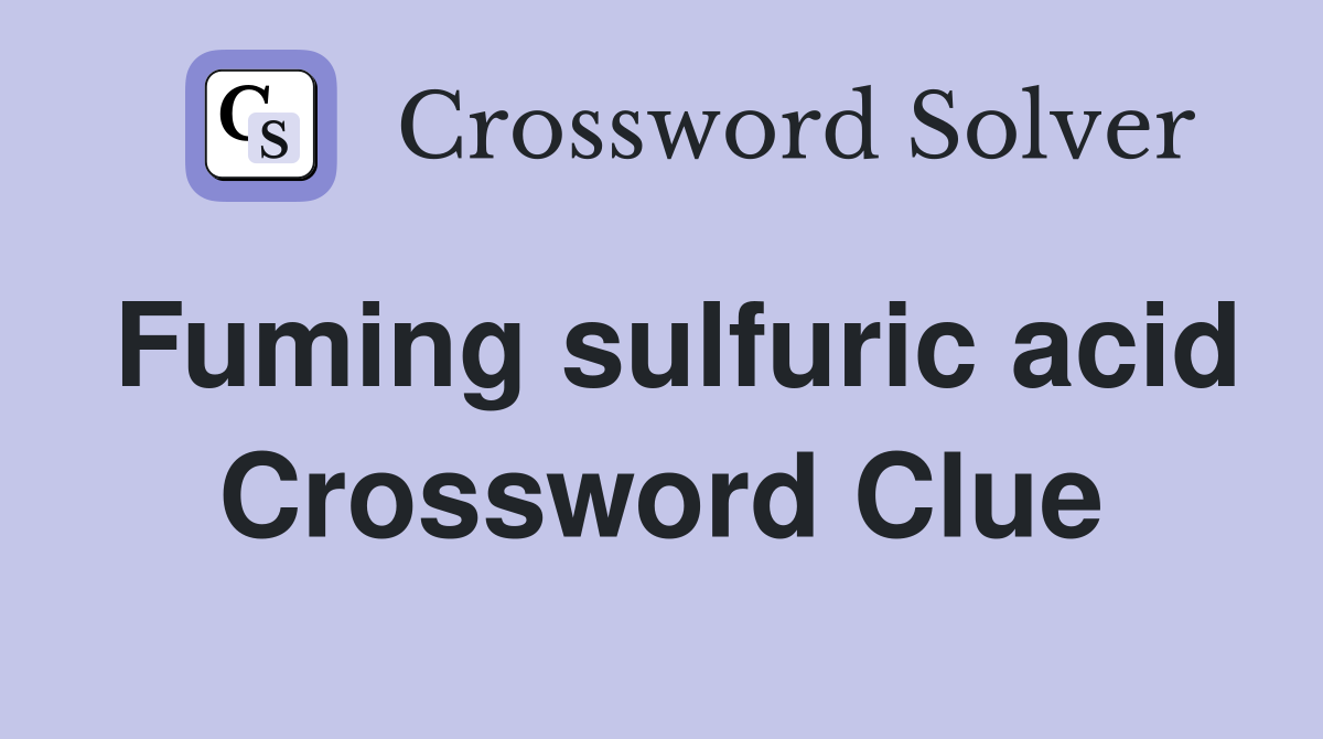 Fuming sulfuric acid Crossword Clue