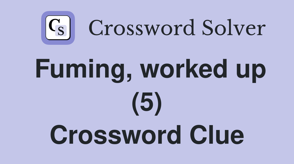 Fuming, worked up (5) Crossword Clue