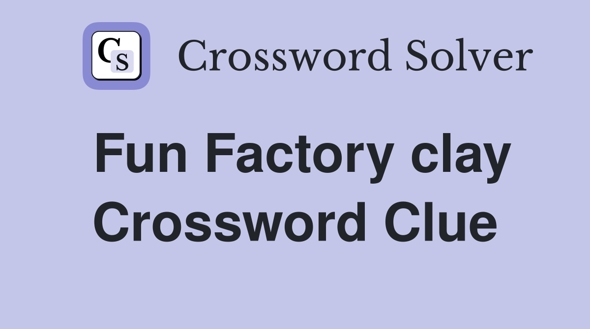 Fun Factory clay Crossword Clue