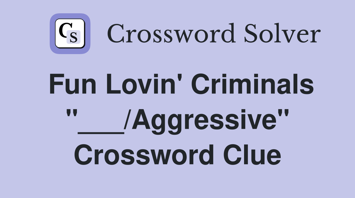 Fun Lovin' Criminals "___/Aggressive" Crossword Clue