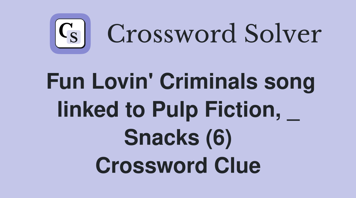 Fun Lovin' Criminals song linked to Pulp Fiction, _ Snacks (6) Crossword Clue