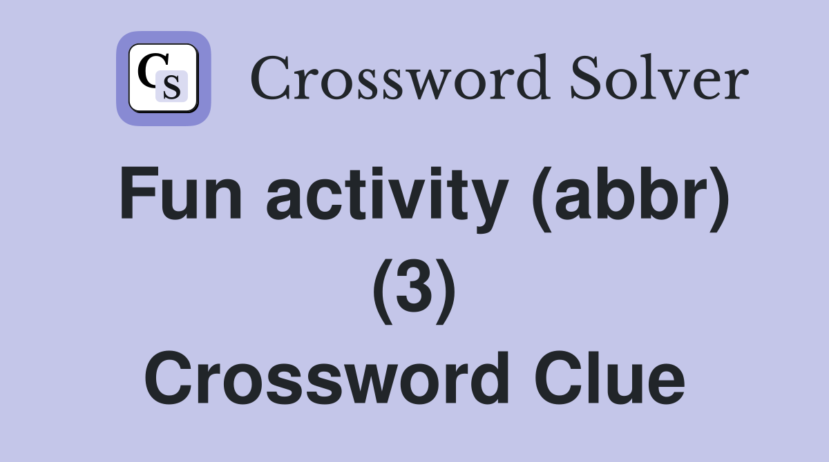 Fun activity (abbr) (3) Crossword Clue