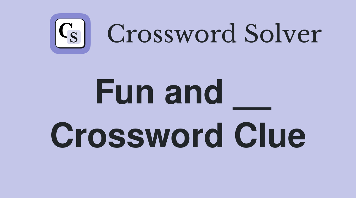 Fun and __ Crossword Clue
