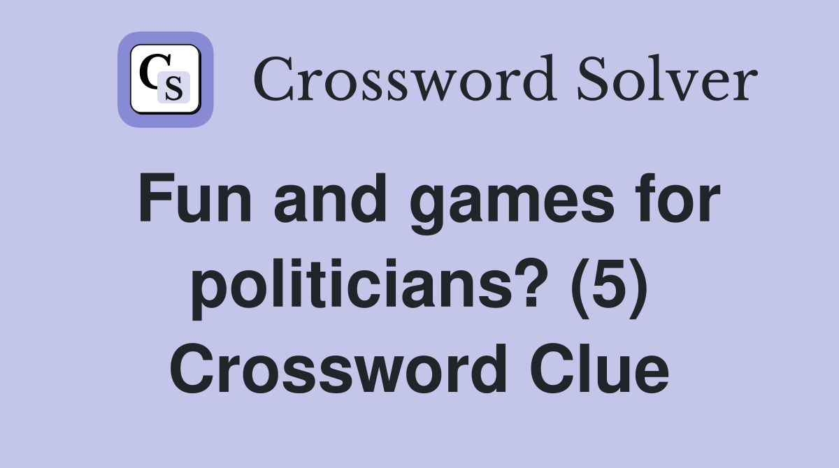 Fun and games for politicians? (5) Crossword Clue