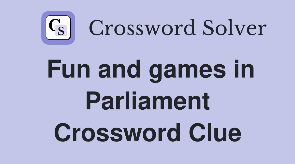 Fun and games in Parliament Crossword Clue