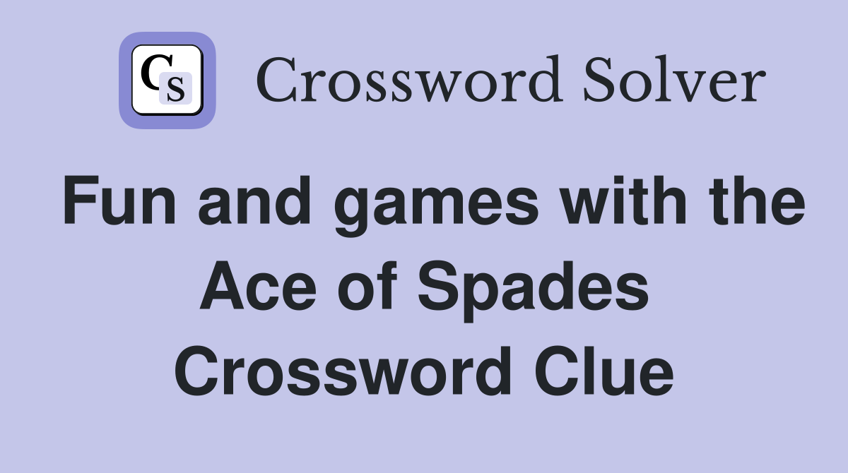 Fun and games with the Ace of Spades Crossword Clue