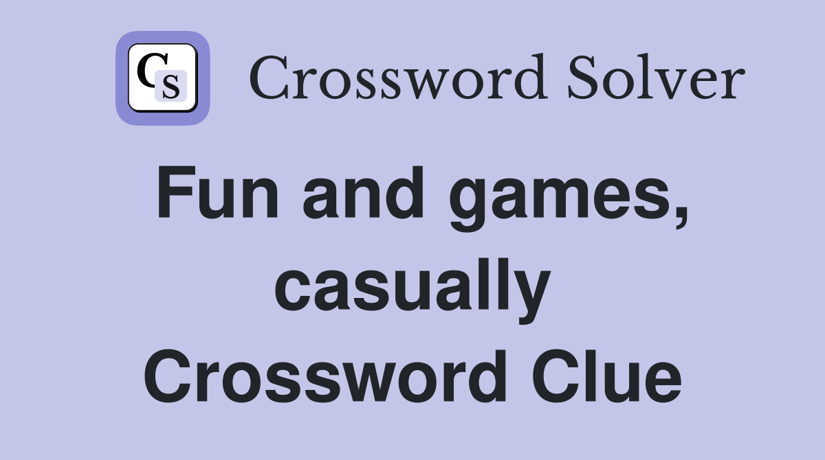 Fun and games, casually Crossword Clue