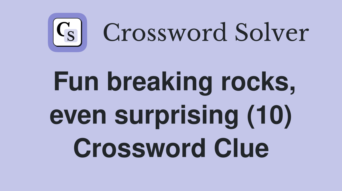 Fun breaking rocks, even surprising (10) Crossword Clue