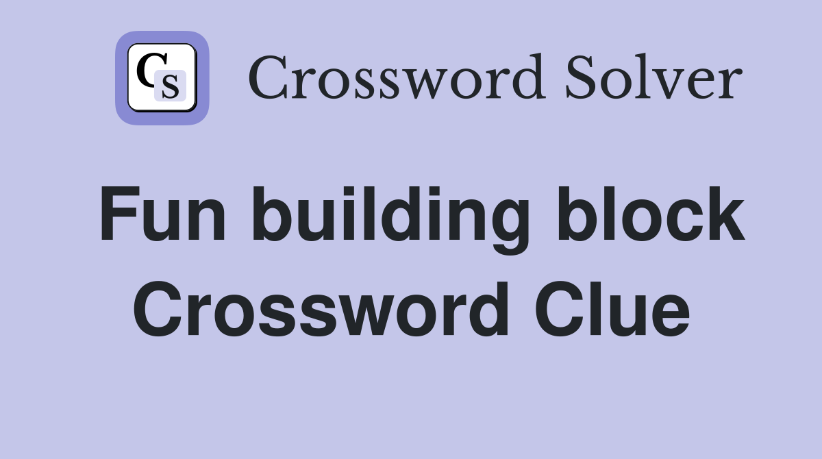 Fun building block Crossword Clue
