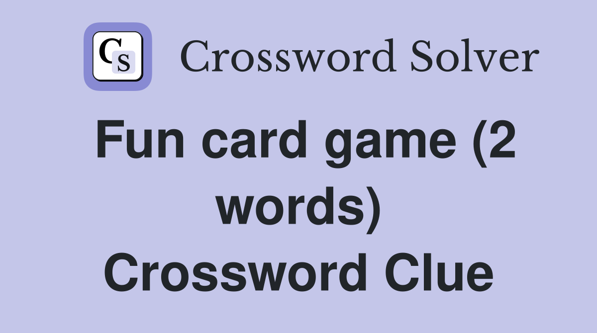 Fun card game (2 words) Crossword Clue