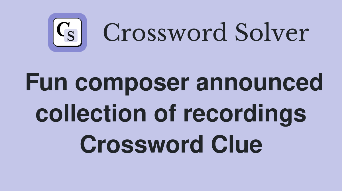 Fun composer announced collection of recordings Crossword Clue