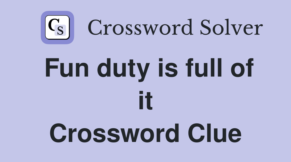 Fun duty is full of it Crossword Clue