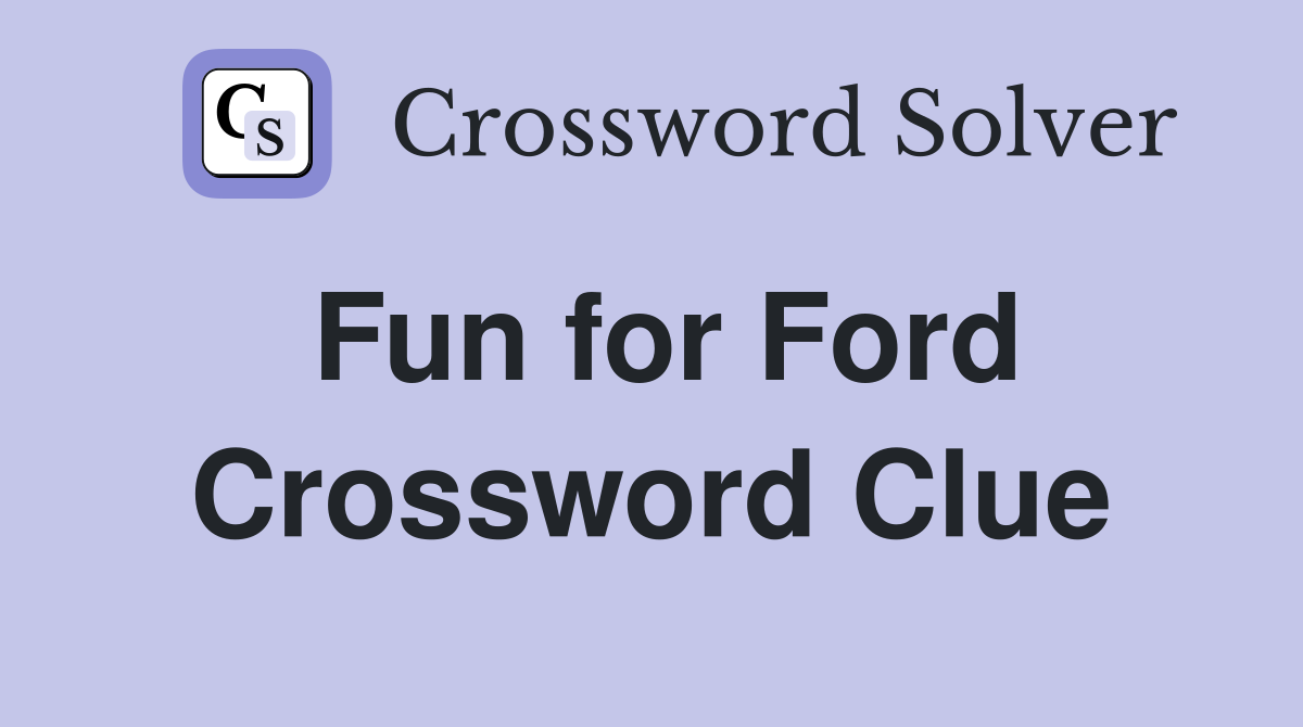 Fun for Ford Crossword Clue