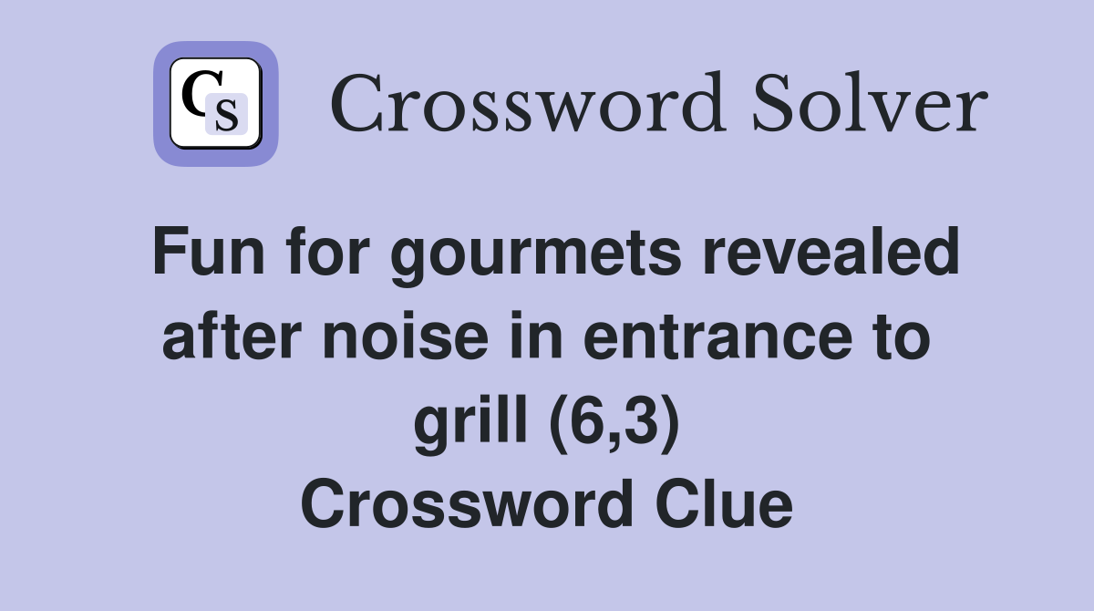 Fun for gourmets revealed after noise in entrance to grill (6,3) Crossword Clue
