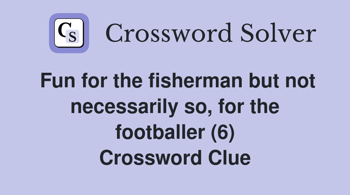 Fun for the fisherman but not necessarily so, for the footballer (6) Crossword Clue