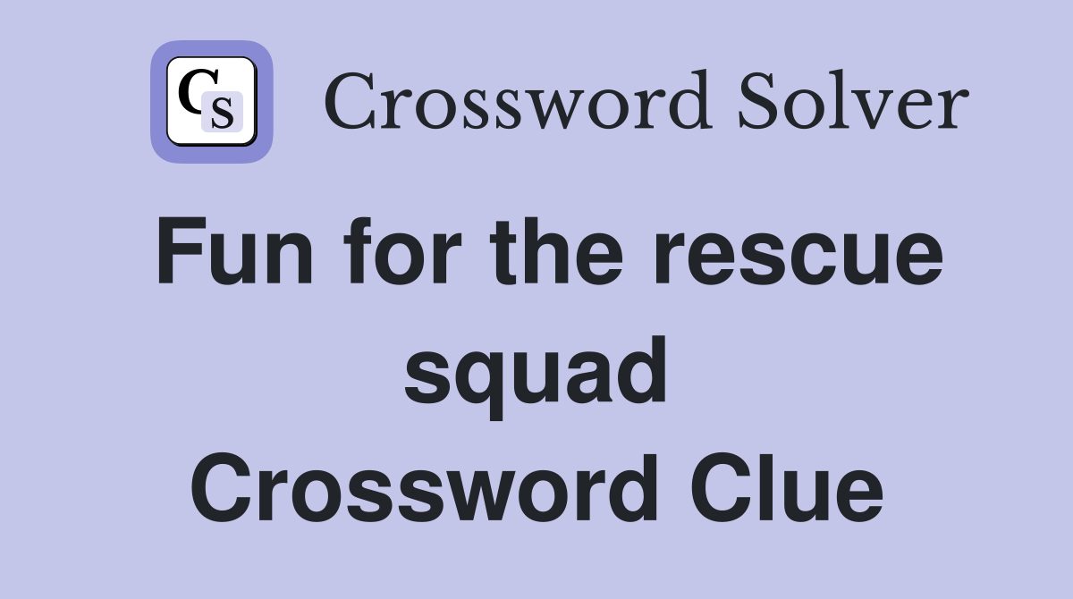 Fun for the rescue squad Crossword Clue