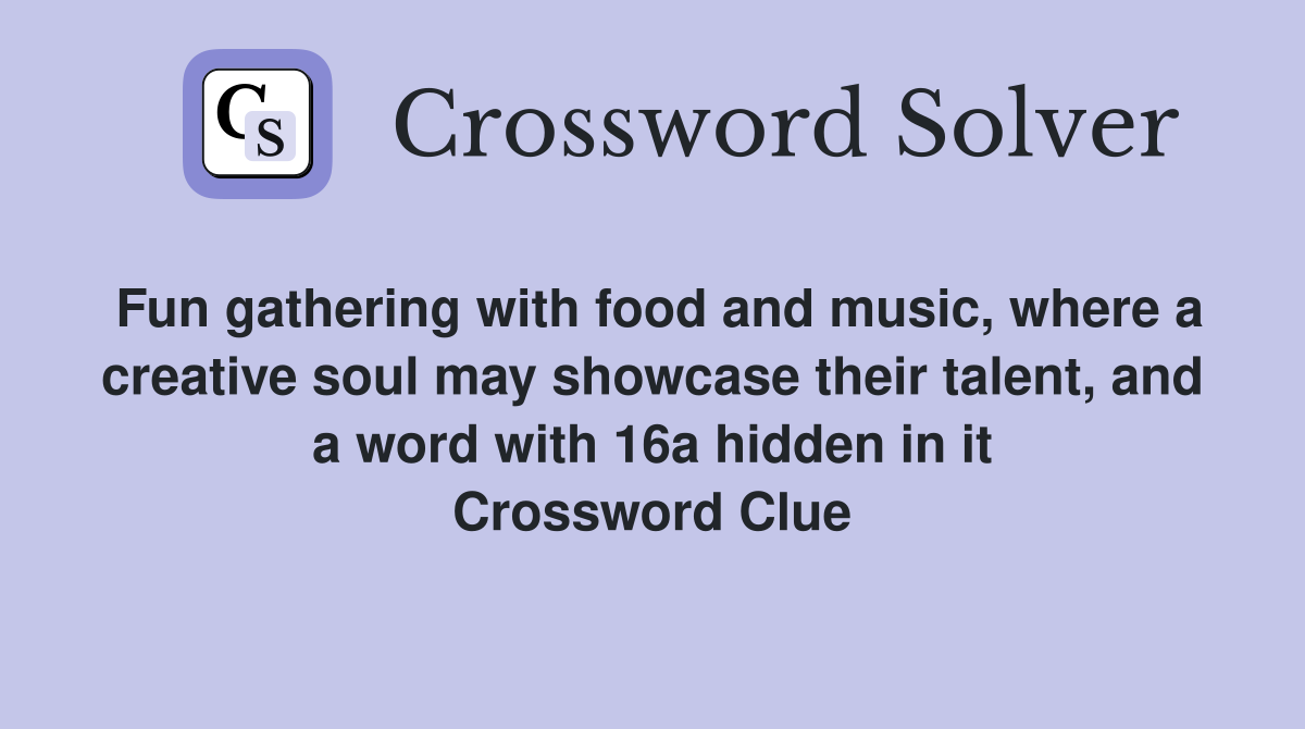 Fun gathering with food and music, where a creative soul may showcase their talent, and a word with 16a hidden in it Crossword Clue