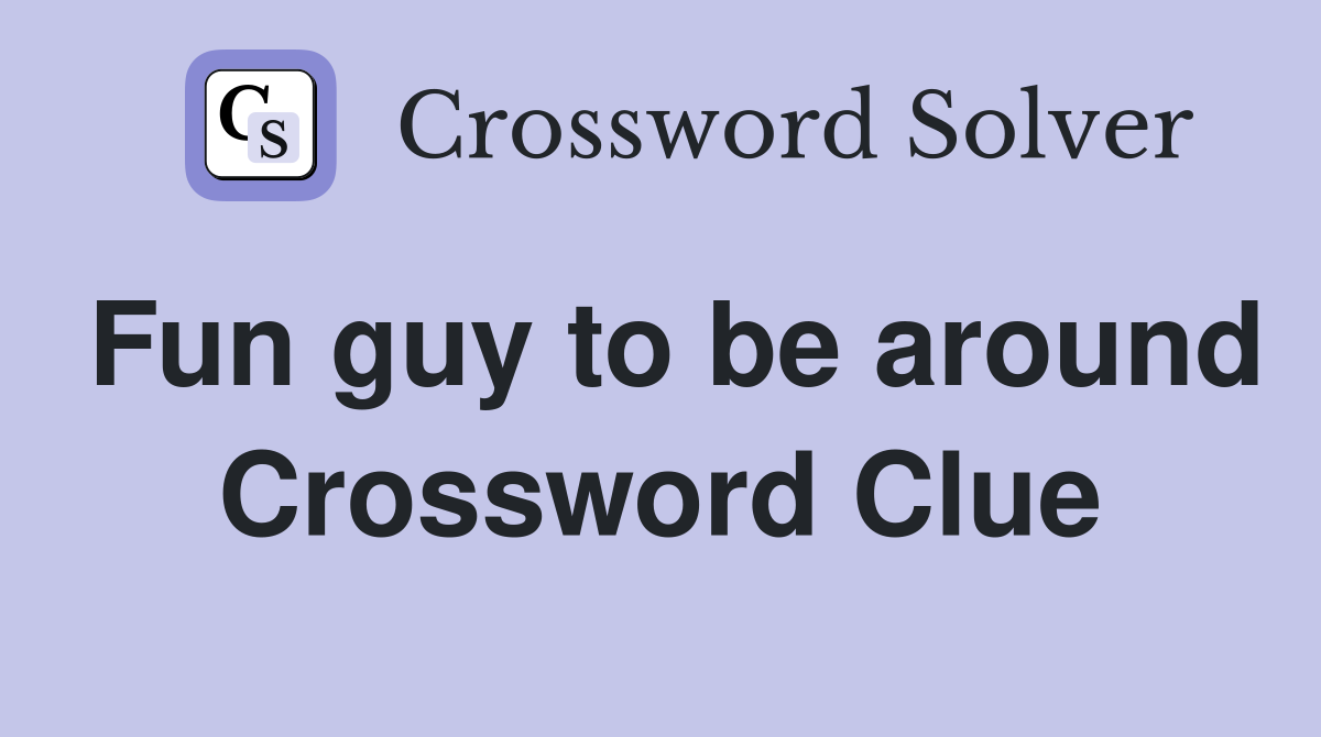 Fun guy to be around Crossword Clue