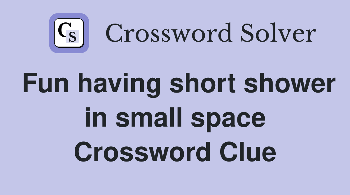 Fun having short shower in small space Crossword Clue