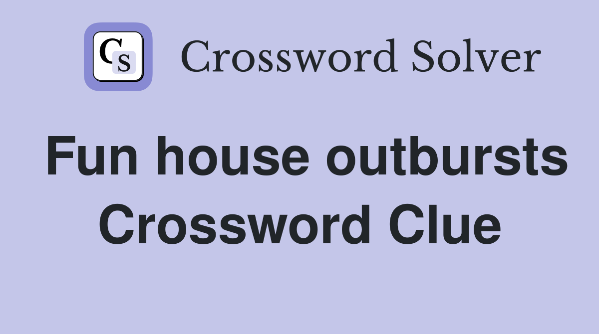 Fun house outbursts Crossword Clue