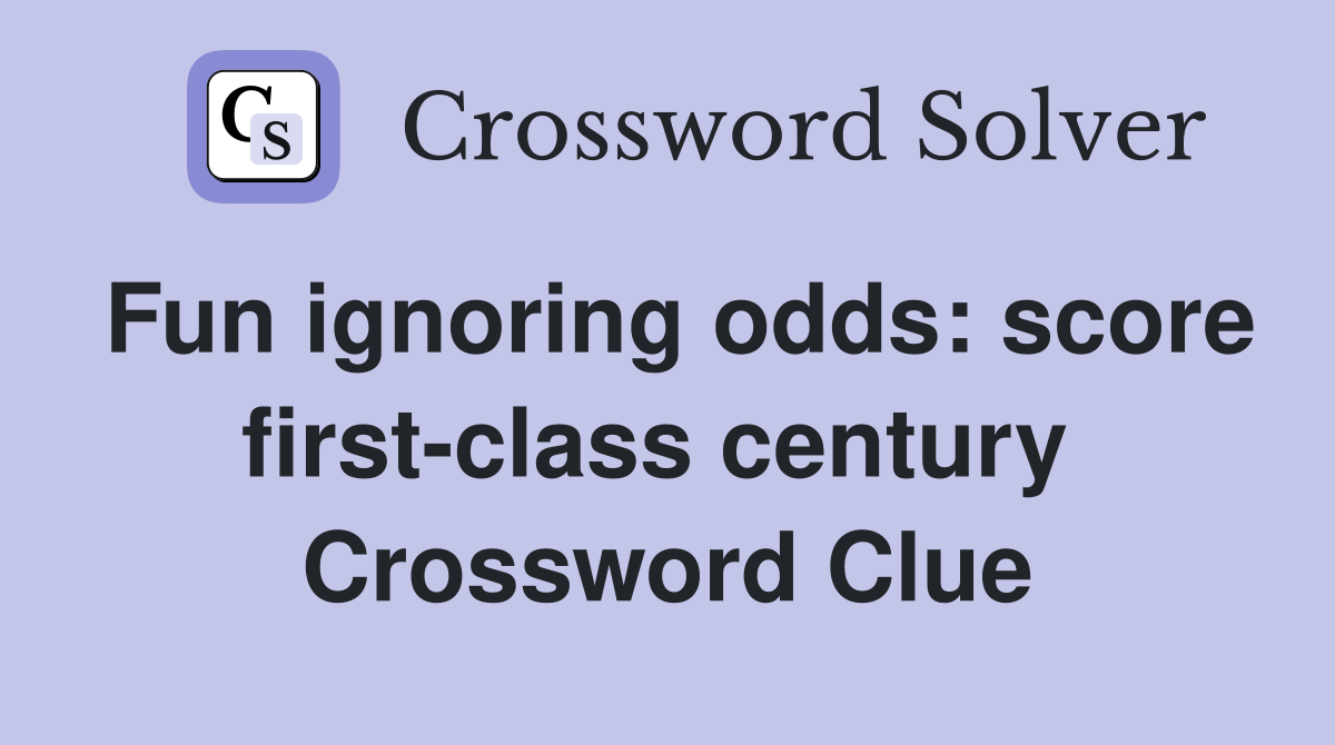 Fun ignoring odds: score first-class century  Crossword Clue