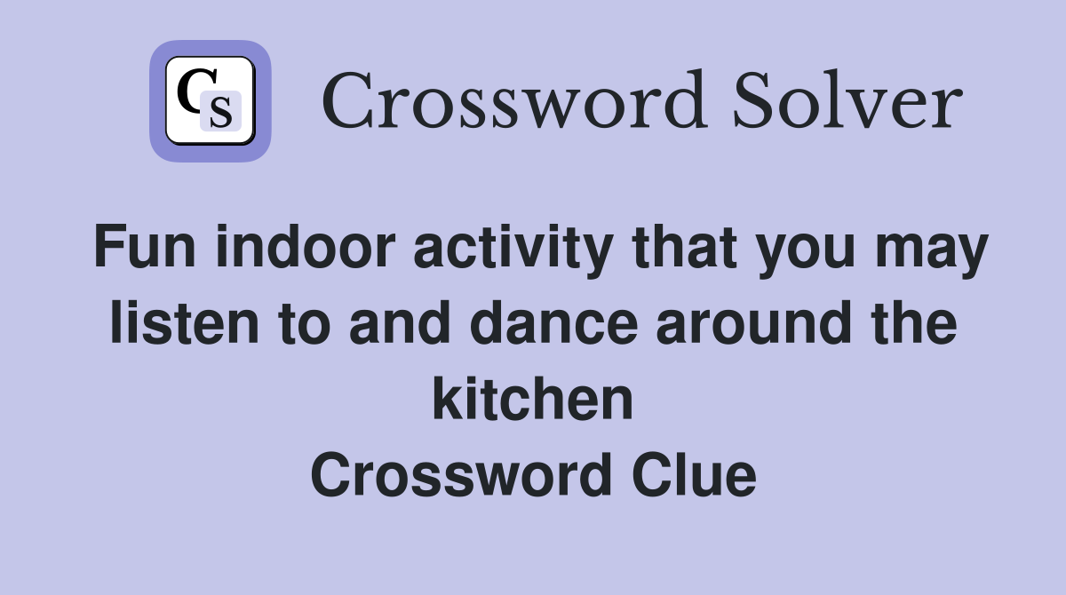 Fun indoor activity that you may listen to and dance around the kitchen Crossword Clue