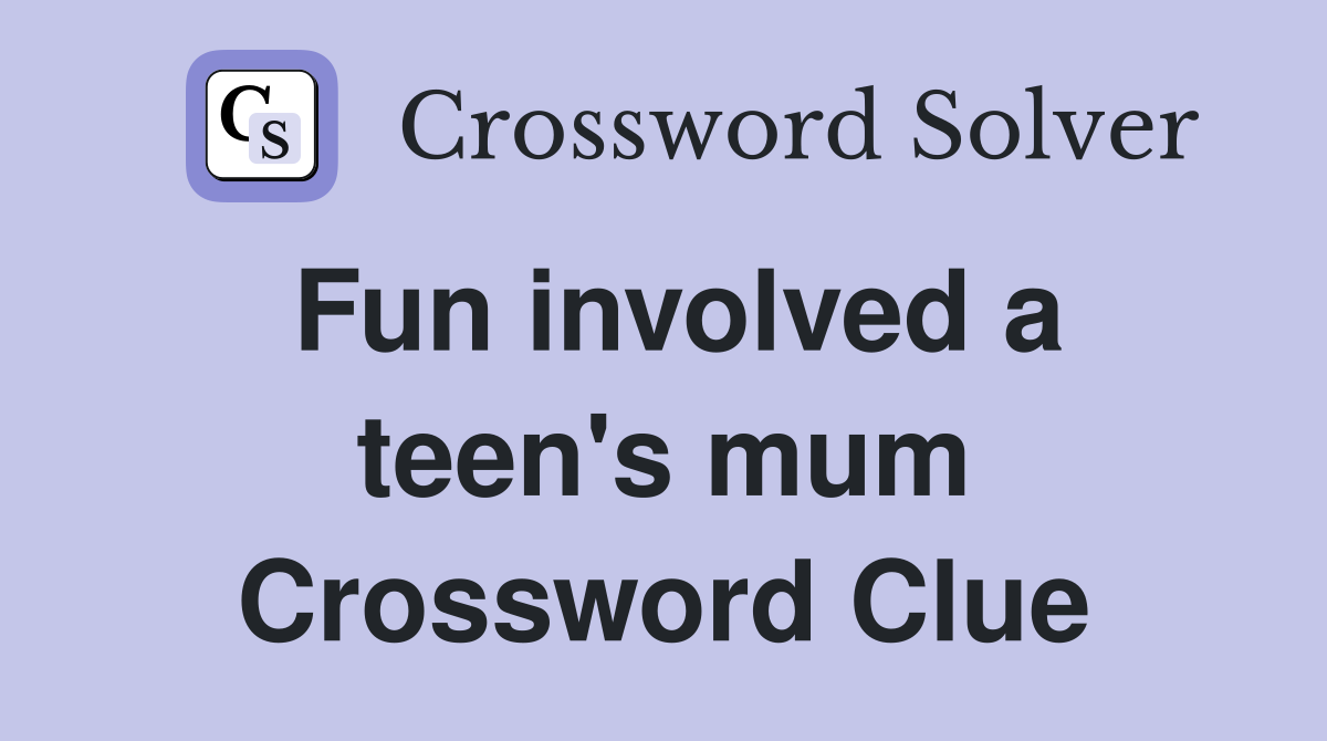 Fun involved a teen's mum Crossword Clue