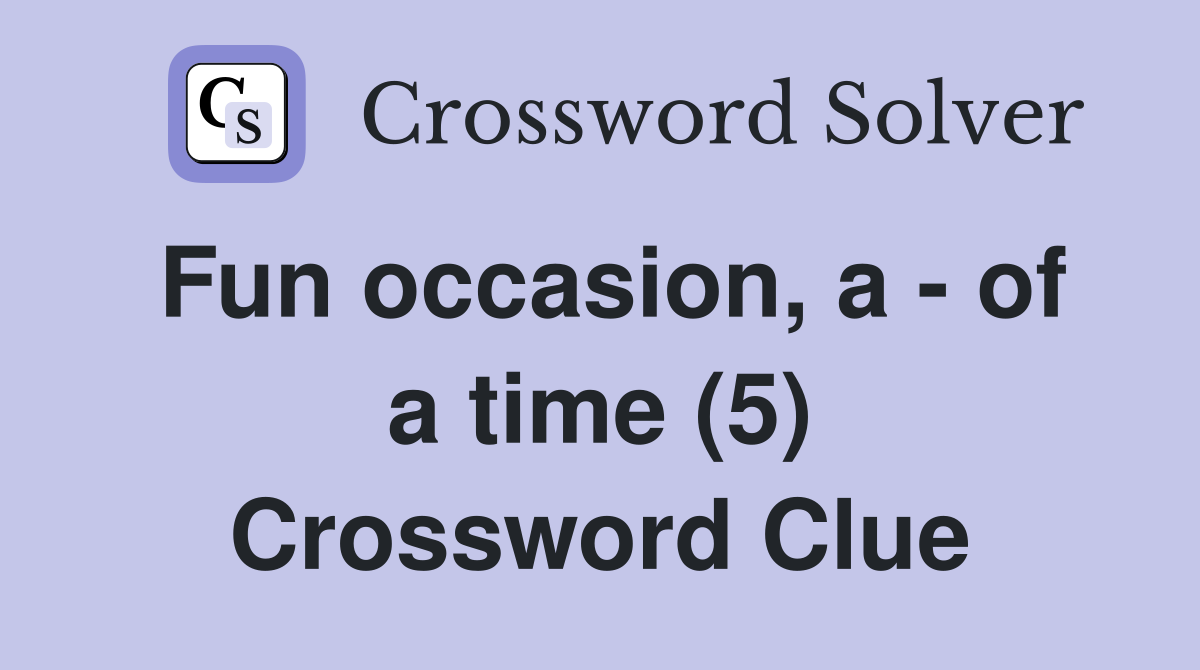 Fun occasion, a - of a time (5) Crossword Clue