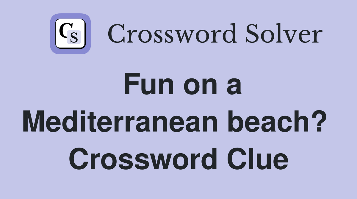 Fun on a Mediterranean beach?  Crossword Clue