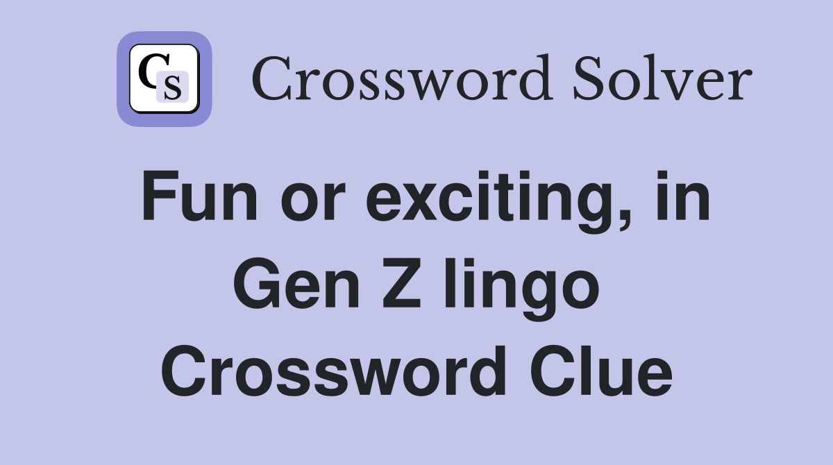 Fun or exciting, in Gen Z lingo Crossword Clue