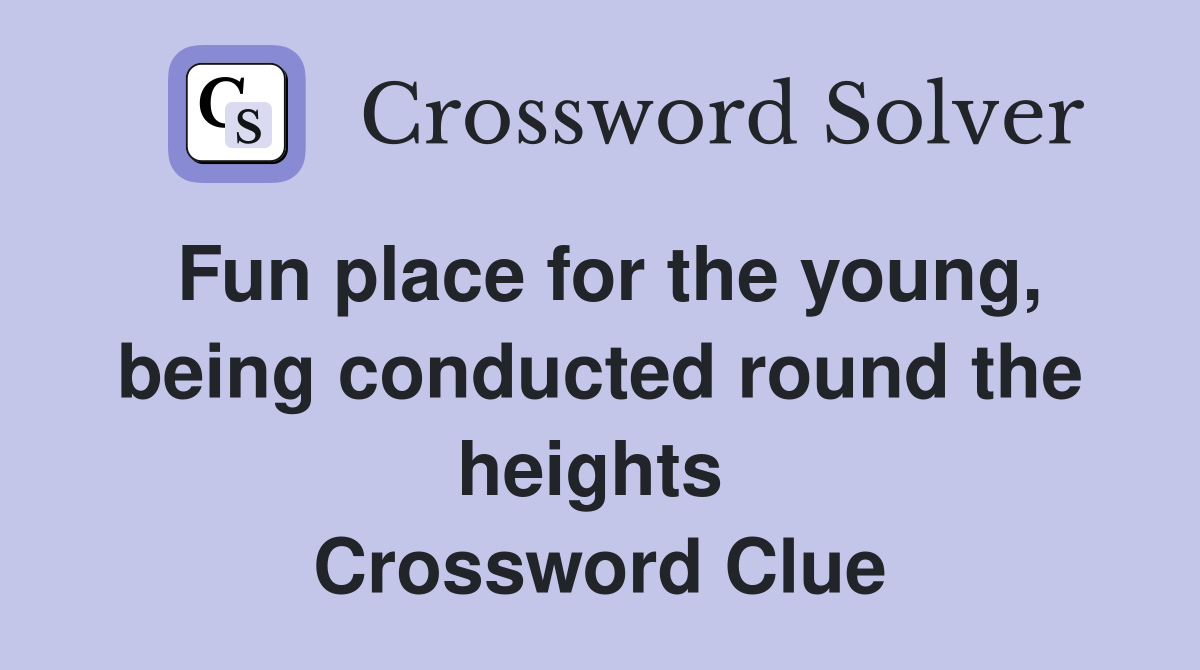Fun place for the young, being conducted round the heights  Crossword Clue
