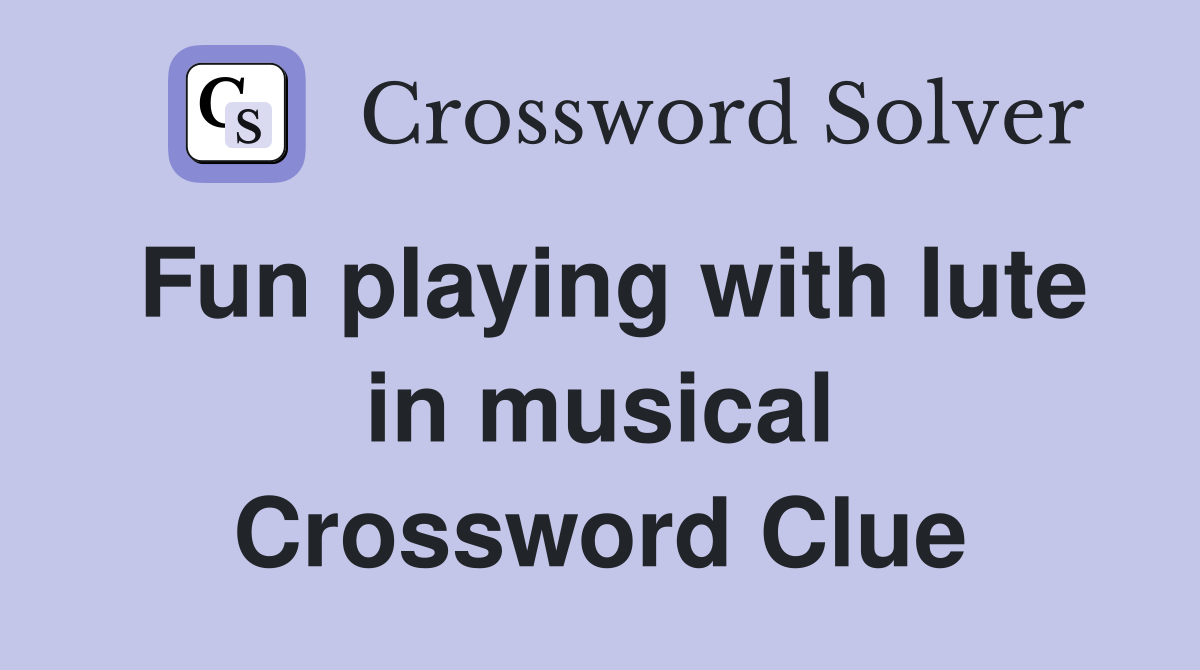 Fun playing with lute in musical Crossword Clue