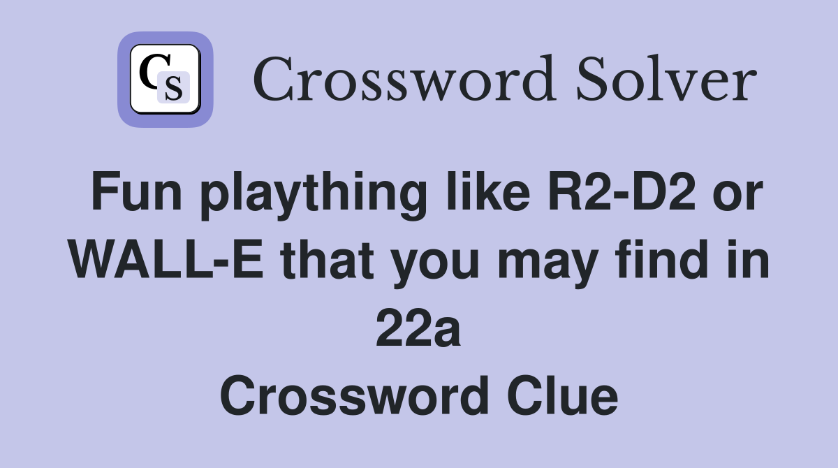 Fun plaything like R2-D2 or WALL-E that you may find in 22a Crossword Clue