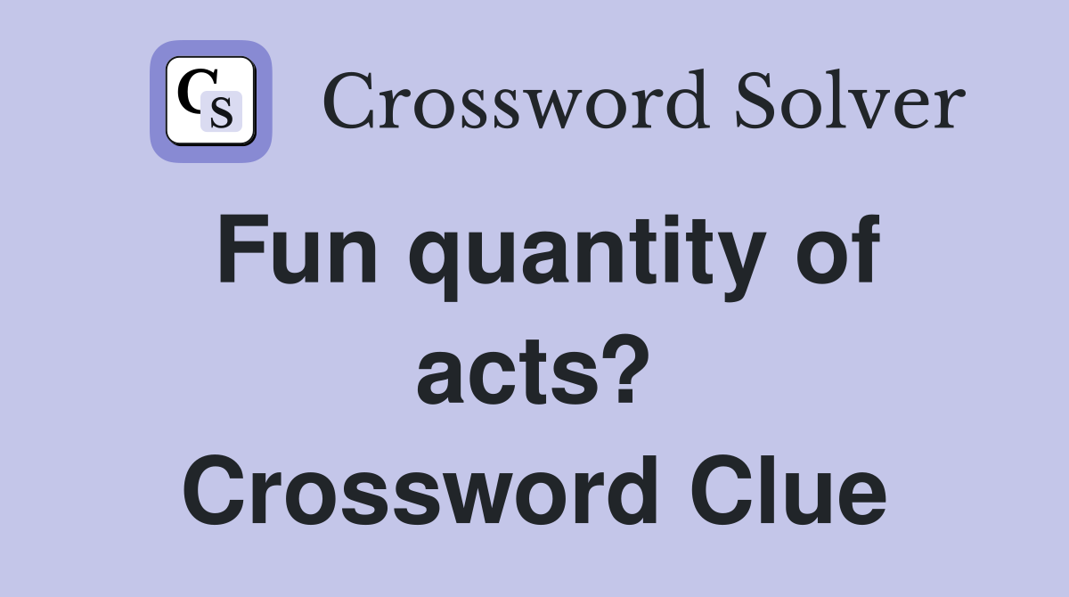 Fun quantity of acts? Crossword Clue