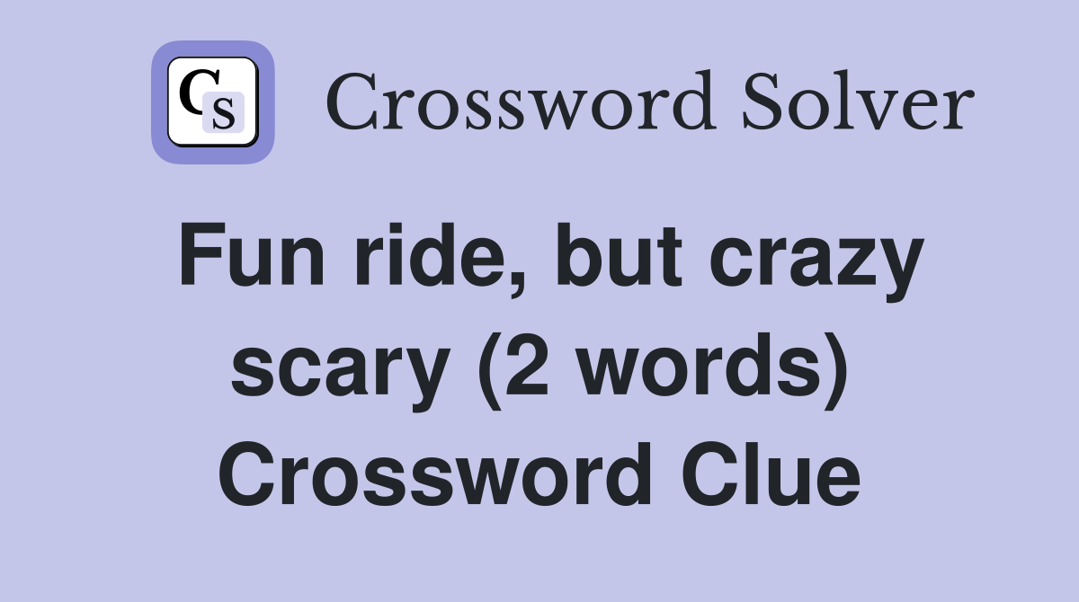 Fun ride, but crazy scary (2 words) Crossword Clue
