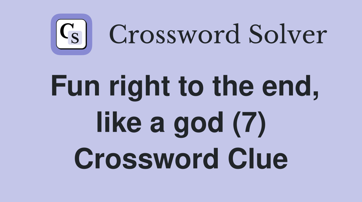 Fun right to the end, like a god (7) Crossword Clue