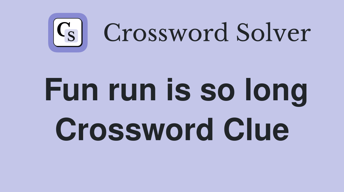 Fun run is so long Crossword Clue