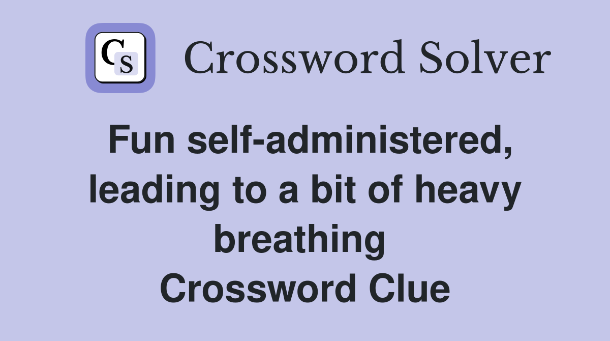 Fun self-administered, leading to a bit of heavy breathing  Crossword Clue